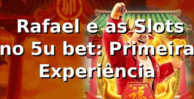🎰 Rafael e as Slots no 5u bet: Primeira Experiência